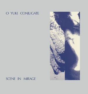 O Yuki Conjugate/SCENE IN MIRAGE LP