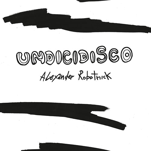 Alexander Robotnick/UNDICIDISCO RMXS 12"