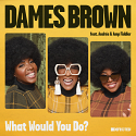 Dames Brown/WHAT WOULD YOU DO? 7"