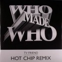 Who Made Who/TV FRIEND HOT CHIP RMX 12"