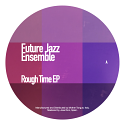 Future Jazz Ensemble/ROUGH TIME EP 12"