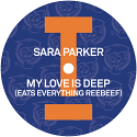 Sara Parker/MY LOVE IS DEEP (EATS EVERYTHING REEBEEF) 12"
