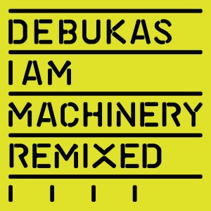 Debukas/I AM MACHINERY REMIXES 12"